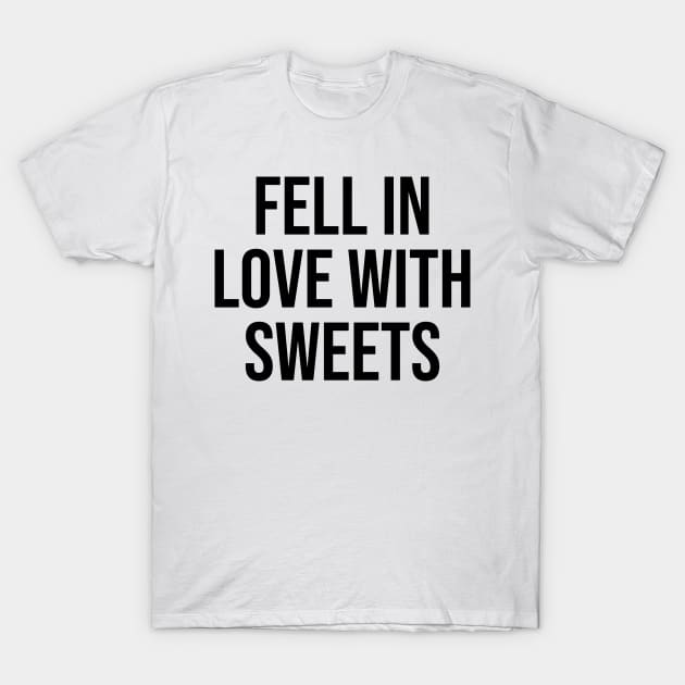 Fell in love with sweets funny quotes and phrases trending now T-Shirt by Relaxing Art Shop